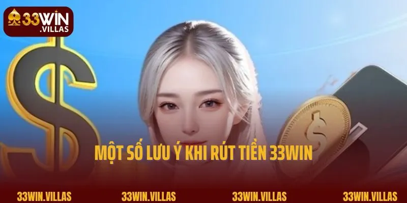 Một số lưu ý quan trọng khi rút tiền 33win